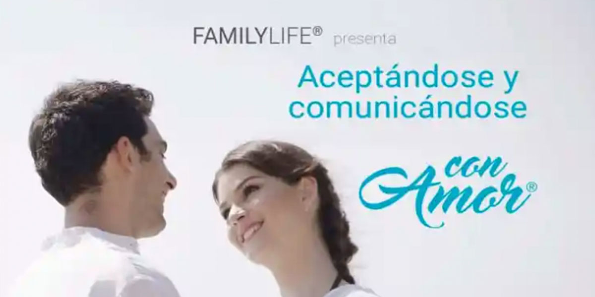 FamilyLife Latinos = Aceptándose y comunicándose con amor